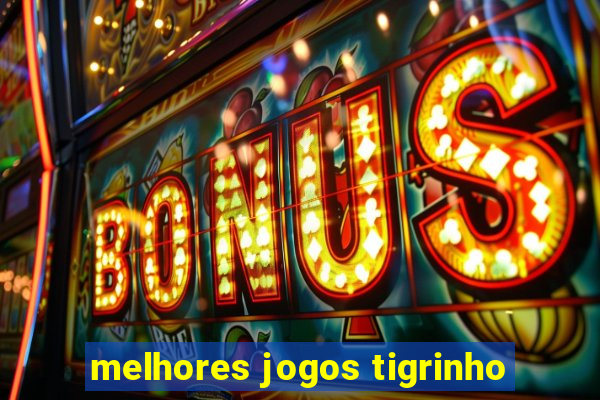 melhores jogos tigrinho